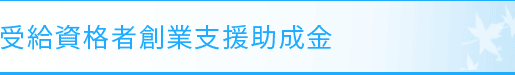 受給資格者創業支援助成金